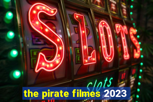 the pirate filmes 2023